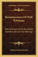 Reminiscences of Walt Whitman: With Extracts from His Letters and Remarks on His Writings