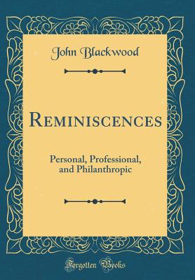 Reminiscences: Personal, Professional, and Philanthropic (Classic Reprint) - Blackwood, John