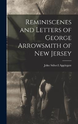 Reminiscenes and Letters of George Arrowsmith of New Jersey - Applegate, John Stilwell