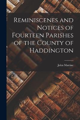 Reminiscenes and Notices of Fourteen Parishes of the County of Haddington - Martine, John