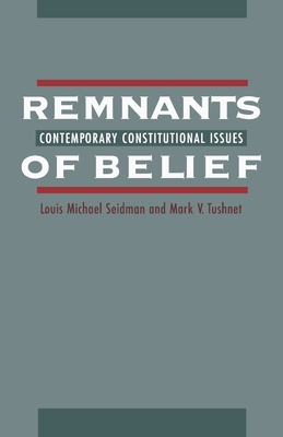 Remnants of Belief: Contemporary Constitutional Issues - Seidman, Louis Michael, and Tushnet, Mark V