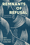 Remnants of Refusal: Feminist Affect, National Trauma