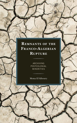 Remnants of the Franco-Algerian Rupture: Archiving Postcolonial Minorities - El Khoury, Mona