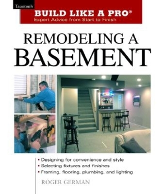 Remodeling a Basement: Expert Advice from Start to Finish - German, Roger