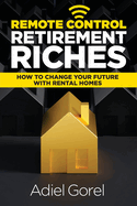 Remote Control Retirement Riches: How to Change Your Future with Rental Homes