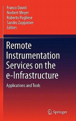 Remote Instrumentation Services on the e-Infrastructure: Applications and Tools - Davoli, Franco (Editor), and Meyer, Norbert (Editor), and Pugliese, Roberto (Editor)