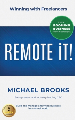 REMOTE iT!: Winning with Freelancers-Build and Manage a Thriving Business in a Virtual World-Run a Booming Business from Anywhere - Brooks, Michael