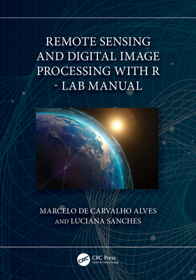 Remote Sensing and Digital Image Processing with R - Lab Manual - de Carvalho Alves, Marcelo, and Sanches, Luciana
