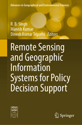 Remote Sensing and Geographic Information Systems for Policy Decision Support - Singh, R. B. (Editor), and Kumar, Manish (Editor), and Tripathi, Dinesh Kumar (Editor)
