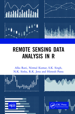 Remote Sensing Data Analysis in R - Rani, Alka, and Kumar, Nirmal, and Singh, S.K.