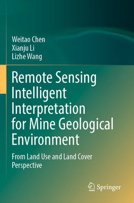 Remote Sensing Intelligent Interpretation for Mine Geological Environment: From Land Use and Land Cover Perspective - Chen, Weitao, and Li, Xianju, and Wang, Lizhe