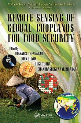 Remote Sensing of Global Croplands for Food Security - Thenkabail, Prasad (Editor), and Lyon, John G (Editor), and Turral, Hugh (Editor)