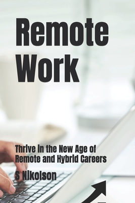 Remote Work: Thrive in the New Age of Remote and Hybrid Careers - Nikolson, S