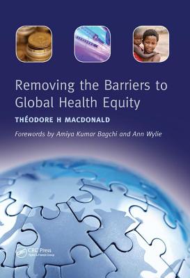 Removing the Barriers to Global Health Equity - MacDonald, Theodore H, and Tamnhe, Rashmin