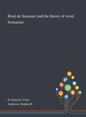 Ren De Saussure and the Theory of Word Formation - De Saussure, Louis, and Anderson, Stephen R