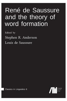 Ren de Saussure and the theory of word formation - Anderson, Stephen, and De Saussure, Louis