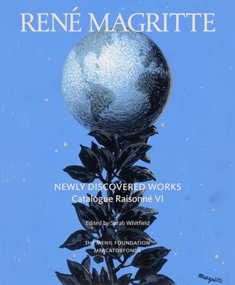 Ren Magritte: Newly Discovered Works: Catalogue Raisonn Volume VI: Oil Paintings, Gouaches, Drawings - Whitfield, Sarah (Editor)