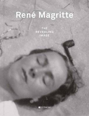 Ren Magritte: The Revealing Image - Magritte, Rene, and Canonne, Xavier (Text by)