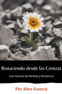 Renaciendo desde las Cenizas: Una Historia de Prdida y Resiliencia