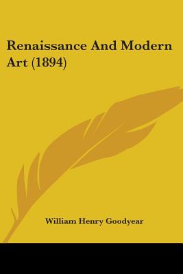 Renaissance And Modern Art (1894) - Goodyear, William Henry