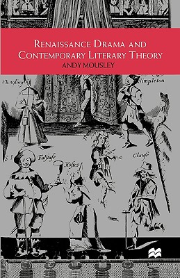 Renaissance Drama and Contemporary Literary Theory - Mousley, Andy, Professor