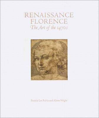 Renaissance Florence: The Art of the 1470s - Rubin, Patricia Lee, Professor, and Wright, Alison