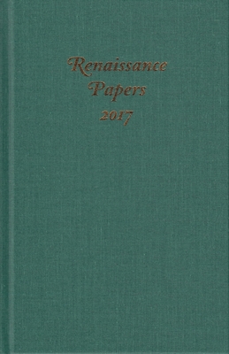 Renaissance Papers 2017 - Pearce, James M (Editor), and Risvold, Ward J., Professor (Editor)