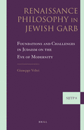 Renaissance Philosophy in Jewish Garb: Foundations and Challenges in Judaism on the Eve of Modernity
