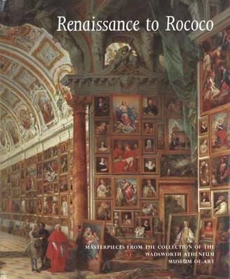 Renaissance to Rococo: Masterpieces from the Collection of the Wadsworth Atheneum Museum of Art - Zafran, Eric, Mr. (Editor)