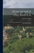 Renaissance Und Barock: Eine Untersuchung ber Wesen Und Entstehung Des Barockstils in Italien
