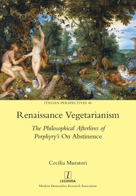 Renaissance Vegetarianism: The Philosophical Afterlives of Porphyry's On Abstinence - Muratori, Cecilia