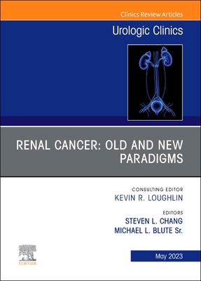 Renal Cancer: Old and New Paradigms, an Issue of Urologic Clinics: Volume 50-2 - Blute, Michael L, MD (Editor), and Chang, Steven L (Editor)