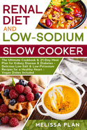 Renal Diet and Low-Sodium Slow Cooker: The Ultimate Cookbook & 21-Day Meal Plan for Kidney Disease & Diabetes - Delicious Low-Salt & Low-Potassium Recipes for a Healthy Heart - Vegan Dishes Included