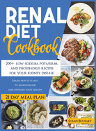 Renal Diet Cookbook: 200+ Low-Sodium, Potassium and Phosphorus Recipes for Your Kidney Disease. Learn How it is Easy to Avoid Dialysis and Optimize Your Health