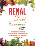 Renal Diet Cookbook 2021: Only the Best Low Sodium, Low Potassium And Low Phosphorous Recipes To Managing Each Step Of Kidney Disease And Avoid Dialysis