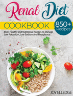 Renal Diet Cookbook: 850+ Healthy and Nutritional Recipes To Manage Low Potassium, Low Sodium And Phosphorus