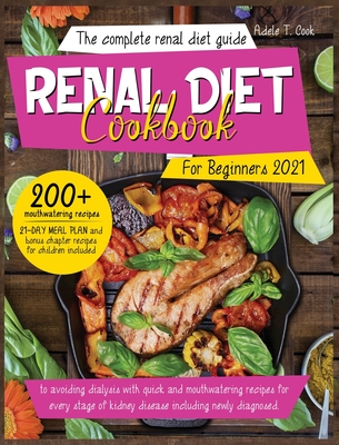 Renal Diet Cookbook For Beginners 2021: The Complete renal diet guide to avoiding dialysis with quick and mouthwatering recipes for every stage of kidney disease including newly diagnosed - Cook, Adele T