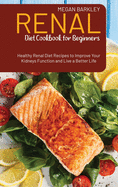 Renal Diet Cookbook for Beginners: Healthy Renal Diet Recipes to Improve your Kidney function and Live a Better Life