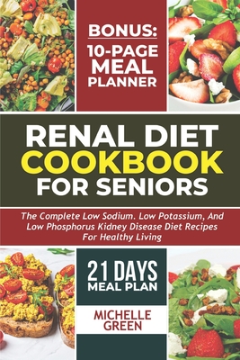 Renal Diet Cookbook For Seniors: Meal Plan And Tasty Kidney Disease Diet For Healthy Living - Green, Michelle