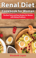 Renal Diet Cookbook for Woman: The Best Tasty and Easy Recipes for Women with Kidney Problems