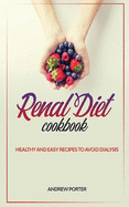 Renal Diet Cookbook: Healthy And Easy Recipes To Avoid Dialysis