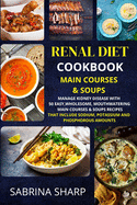 Renal Diet Cookbook - Main Courses and Soups: 50 Easy, Mouthwatering Main Courses and Soups Recipes that Include Sodium, Potassium and Phosphorous Amounts