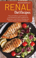 Renal Diet Cookbook Recipes: The Low Sodium, Low Potassium and Low Phosphorus 2021 Cookbook for Beginners. Learn How to Manage your Kidney Disease and Avoid Dialysis Kidney Diseases and Avoid Dialysis