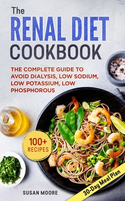 Renal Diet Cookbook: The Complete Guide To Avoid Dialysis, Low Sodium, Low Potassium, Low Phosphorous - Moore, Susan