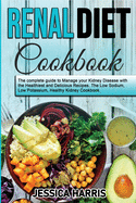 Renal Diet Cookbook: The complete guide to Manage your Kidney Disease with the Healthiest and Delicious Recipes. The Low Sodium, Low Potassium, Healthy Kidney Cookbook