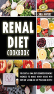 Renal Diet Cookbook: The Essential Renal Diet Cookbook For Newly Diagnosed To Manage Kidney Disease With Only Low Sodium And Low Potassium Recipes!