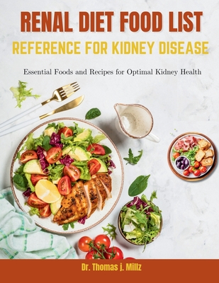 Renal Diet Food List Reference for Kidney Disease: Essential Foods and Recipes for Optimal Kidney Health - J Millz, Thomas, Dr.