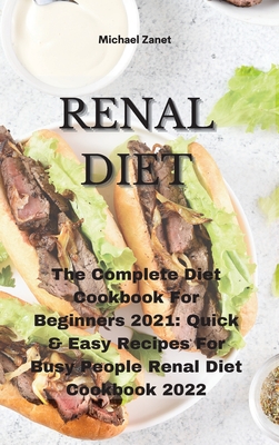 Renal Diet: The Complete Diet Cookbook For Beginners 2021 Quick & Easy Recipes For Busy People Renal Diet Cookbook 2022 - Zanet, Michael