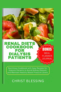 Renal Diets Cookbook for Dialysis Patients: Nutritious Cookbook with Easy Recipes for Dialysis Patients to Avoid Kidney Dialysis and Maintain Healthy Blood Pressure Levels