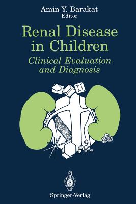 Renal Disease in Children: Clinical Evaluation and Diagnosis - Robinson, Roscoe R (Foreword by), and Barakat, Amin Y (Editor)
